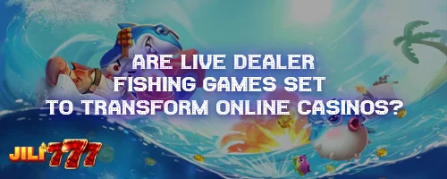 Are Live Dealer Fishing Games Set to Transform Online Casinos?